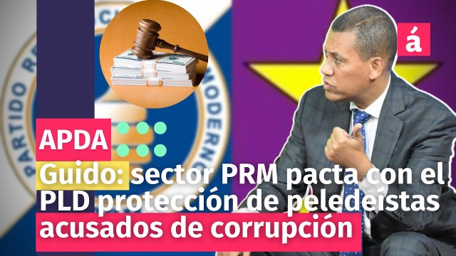 Guido: sector PRM pacta con el PLD protección de peledeístas acusados de corrupción