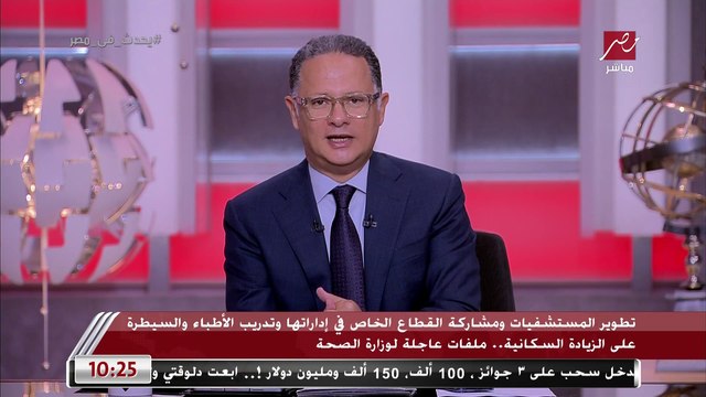 تطوير المستشفيات ومشاركة القطاع الخاص في إدارتها وتدريب الأطباء والسيطرة على الزيادة السكانية.. تصريحات هامة لوزير الصحة والسكان لبرنامج يحدث في مصر.. المداخلة الكاملة