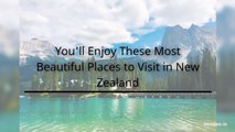 You'll Enjoy These Most Beautiful Places to Visit in New Zealand