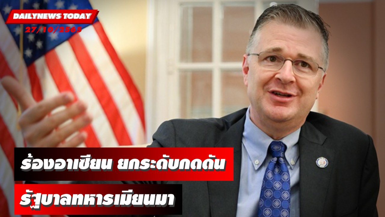 “สหรัฐ” เรียกร้องอาเซียน ยกระดับกดดันรัฐบาลทหารเมียนมา | DAILYNEWSTODAY 27/10/65