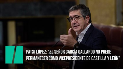 Patxi López: "El señor García Gallardo no puede permanecer ni un minuto más como vicepresidente de Castilla y León"