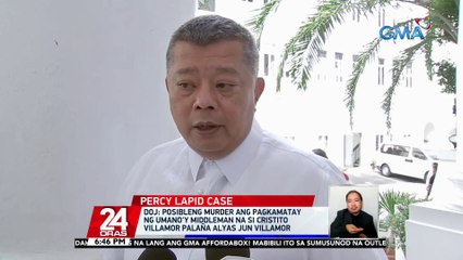 DOJ: posibleng murder ang pagkamatay ng umano'y middleman na si Cristito VIllamor Palaña alyas Jun Villamor | 24 Oras