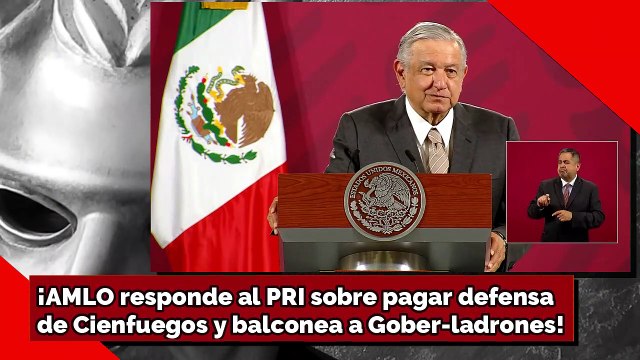 ¡AMLO responde al PRI sobre pagar defensa de Cienfuegos y balconea a Gober-ladrones!