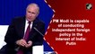 PM Modi is capable of conducting independent foreign policy in the interest of India: Putin