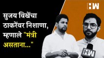 सुजय विखेंचा ठाकरेंवर निशाणा, म्हणाले मंत्री असताना...
