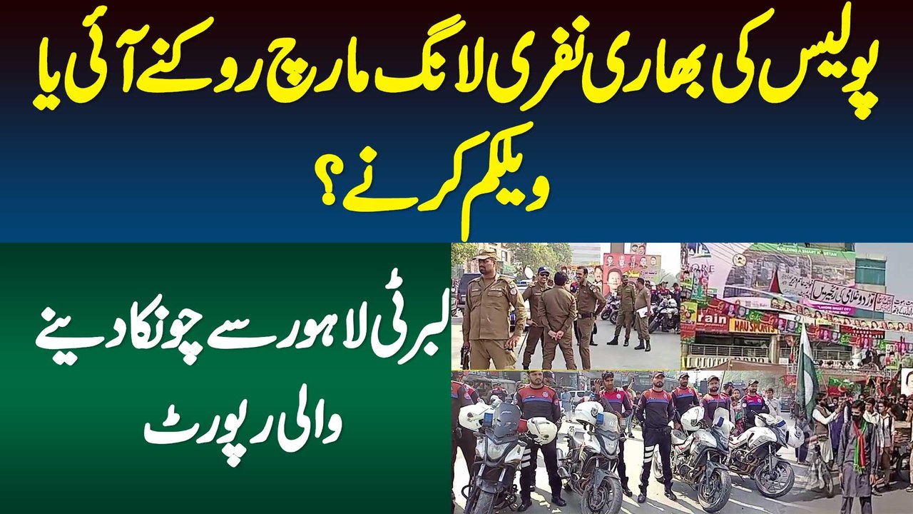 Heavy Police Force Long March Rokne Aai Ya Welcome Karne? Liberty Lahore Se Chunka Dene Wali Report