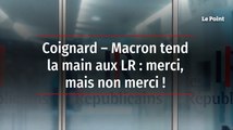 Coignard – Macron tend la main aux LR : merci, mais non merci !