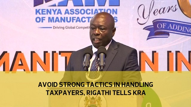 Avoid strong tactics in handling taxpayers, Rigathi tells KRA