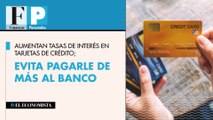 Aumentan tasas de interés en tarjetas de crédito; evita pagarle de más al banco
