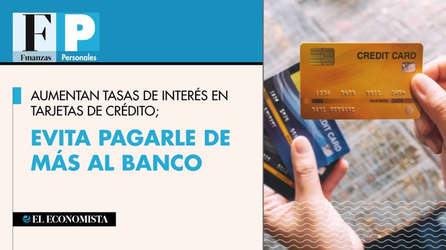 Aumentan tasas de interés en tarjetas de crédito; evita pagarle de más al banco