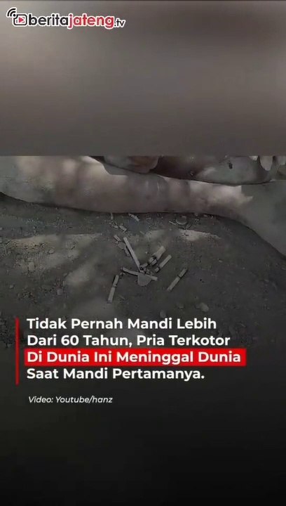 Manusia terkotor di dunia, meninggal dunia setalah mandi untuk pertama kali nya.