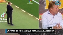 La frase de Koeman que retrata al Barcelona
