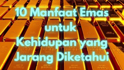 10 Manfaat Emas untuk Kehidupan yang Jarang Diketahui