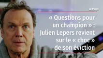 « Questions pour un champion » : Julien Lepers revient sur le « choc » de son éviction