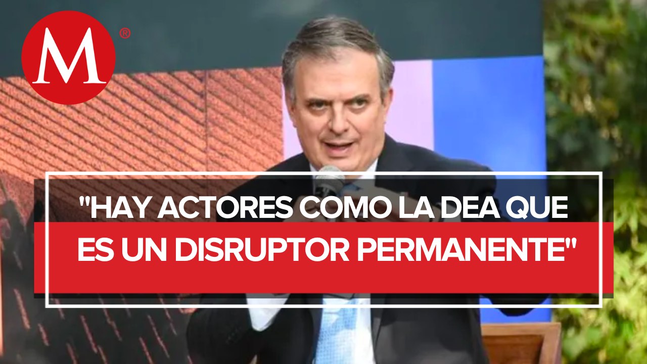 DEA, disruptor permanente de relación bilateral entre México-EU: Ebrard