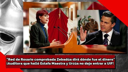 ¡Ya está documentada la red de Rosario; Zebadúa debe decir en dónde está el dinero!: Exauditora