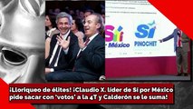 ¡Lloriqueo de élites! ¡Claudio X. líder de Sí por Méxicopide sacar con ‘votos’ a la 4T y Calderón se le suma!