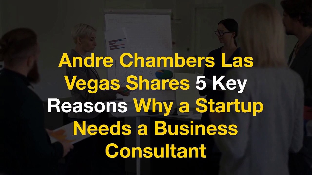 Andre Chambers Las Vegas Shares 5 Key Reasons Why a Startup Needs a Business Consultant
