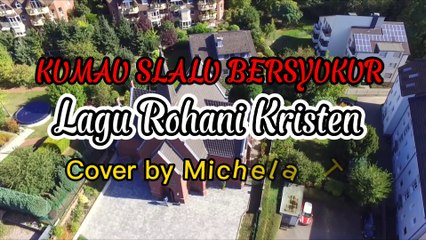KUMAU SLALU BERSYUKUR - LAGU Rohani Kristen / Cover by Michela Thea