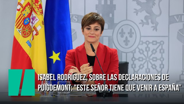 Isabel Rodríguez, sobre las últimas declaraciones de Puigdemont: Este señor tiene que venir a España”