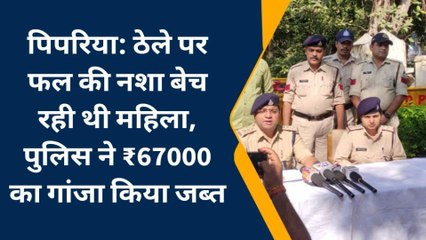 पिपरिया:फल के ठेले पर गांजा बेच रही थी महिला,पुलिस ने किया रंगे हाथ गिरफ्तार,भेजा जेल