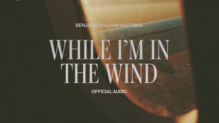 Benjamin William Hastings - While I'm In The Wind (Visualizer)