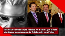 ¡PANISTA confiesa que recibió no una, sino 15 maletas de dinero en sobornos de Odebrecht con Peña!