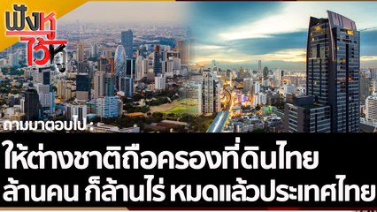ให้ต่างชาติถือครองที่ดินไทย ล้านคน ก็ล้านไร่ หมดแล้วประเทศไทย ! | ฟังหูไว้หู (28 ต.ค. 65)