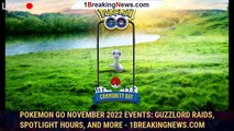 Pokemon Go November 2022 Events: Guzzlord Raids, Spotlight Hours, and More - 1BREAKINGNEWS.COM