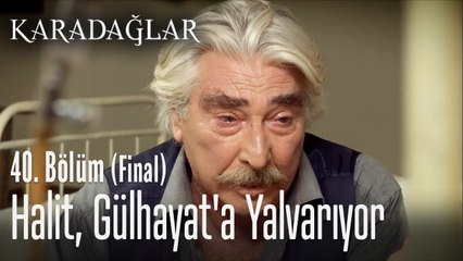 Halit, Gülhayat'a yalvarıyor -  Karadağlar 40. Bölüm  (Final)