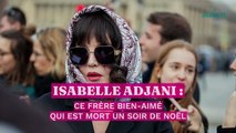 Isabelle Adjani : ce frère bien-aimé qui est mort un soir de Noël