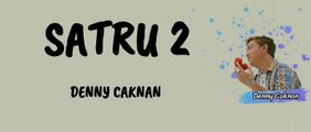 DENNY CAKNAN - SATRU 2 (LIRIK) - Uwong sing tak tresnani  tak gawe sandaran