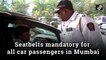 Seatbelts mandatory for all car passengers in Mumbai