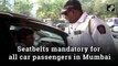 Seatbelts mandatory for all car passengers in Mumbai