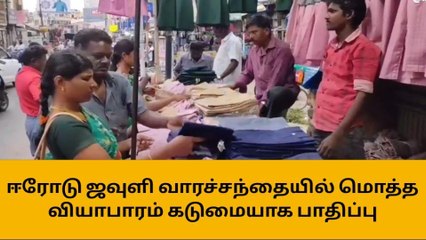 ஈரோடு ஜவுளி சந்தையில் மொத்த வியாபாரம் கடுமையாக பாதிப்பு