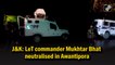 J&K: LeT commander Mukhtar Bhat neutralised in Awantipora