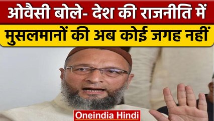 Asaduddin Owaisi का बड़ा बयान,देश की राजनीति में मुसलमानों की अब कोई जगह नहीं | वनइंडिया हिंदी *News