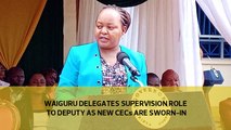 Waiguru delegates supervision role to deputy as new CECs are sworn-in