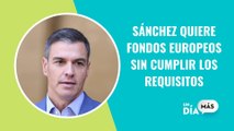 Sánchez pide a Bruselas no cumplir los requisitos para acceder a fondos Next Generation