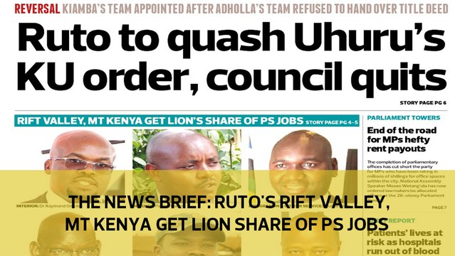 The News Brief: Ruto's Rift Valley, Mt Kenya get lion share of PS jobs