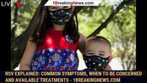 RSV Explained: Common Symptoms, When to Be Concerned and Available Treatments - 1breakingnews.com