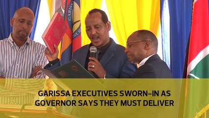 Garissa executives sworn in as governor says they must deliver