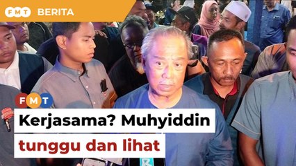 ‘Saya nak tunggu dan lihat’, Muhyiddin ulas kenyataan Zahid sedia kerjasama