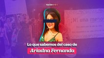 Lo que sabemos del caso de Ariadna Fernanda
