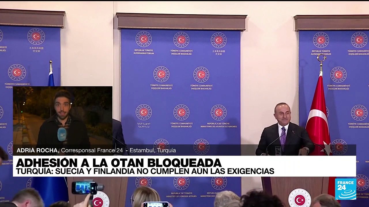 Informe desde Estambul: Turquía dijo que Suecia y Finlandia aún no pueden entrar a la OTAN