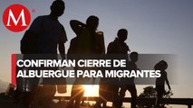 Cierran refugio ‘Onix’ en Cd. Juárez; migrantes serán reubicados