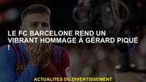 Le FC Barcelone rend un hommage dynamique à Gérard Piqué!