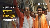 Gujarat Assembly Elections 2022 | निवडणूक गुजरातची पण चर्चा ठाकरे गटाची | Sakal Media