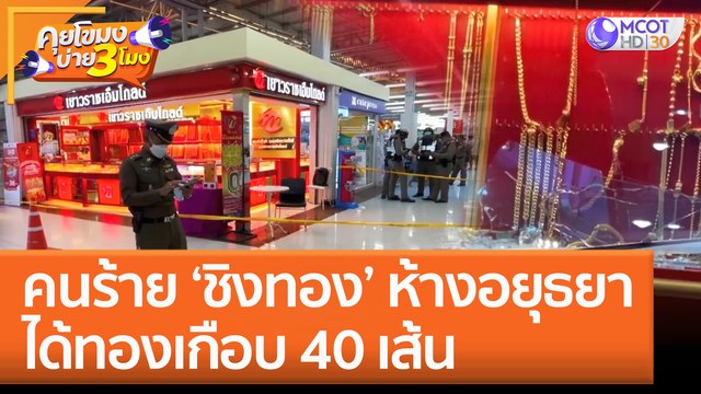 คนร้าย 'ชิงทอง' กลางห้างดังอยุธยา ได้ทองเกือบ 40 เส้น (4 พ.ย. 65) คุยโขมงบ่าย 3 โมง