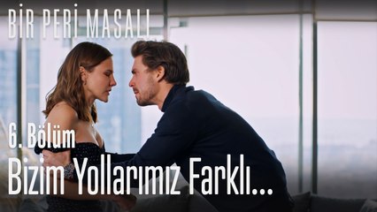 Bizim yollarımız farklı...  - Bir Peri Masalı 6. Bölüm